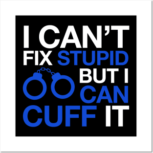 I Can't Fix Stupid But I Can Cuff It Police Novelty Posters and Art